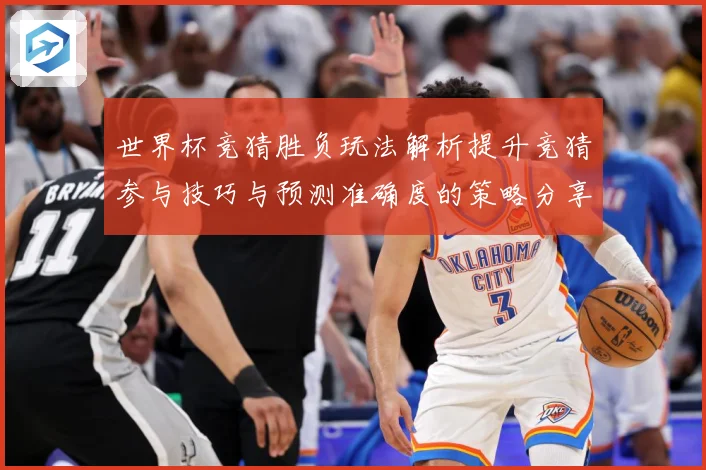世界杯竞猜胜负玩法解析提升竞猜参与技巧与预测准确度的策略分享数据研判