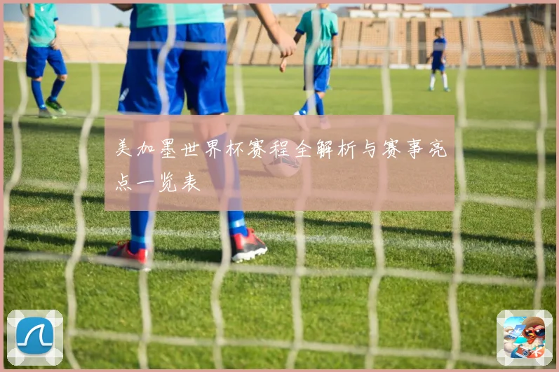 美加墨世界杯赛程全解析与赛事亮点一览表