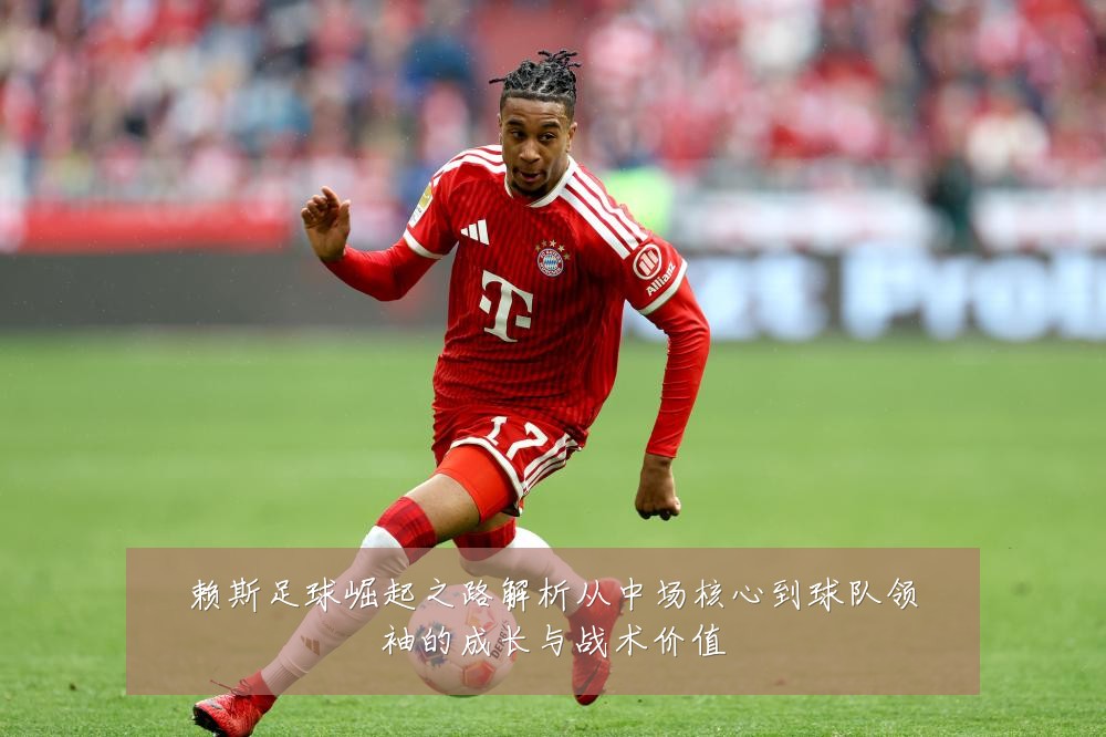 赖斯足球崛起之路解析从中场核心到球队领袖的成长与战术价值